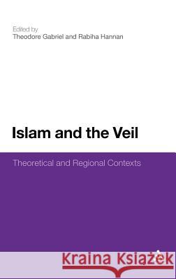 Islam and the Veil: Theoretical and Regional Contexts Gabriel, Theodore 9781441187352