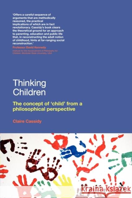 Thinking Children: The Concept of 'Child' from a Philosophical Perspective Cassidy, Claire 9781441187543 0