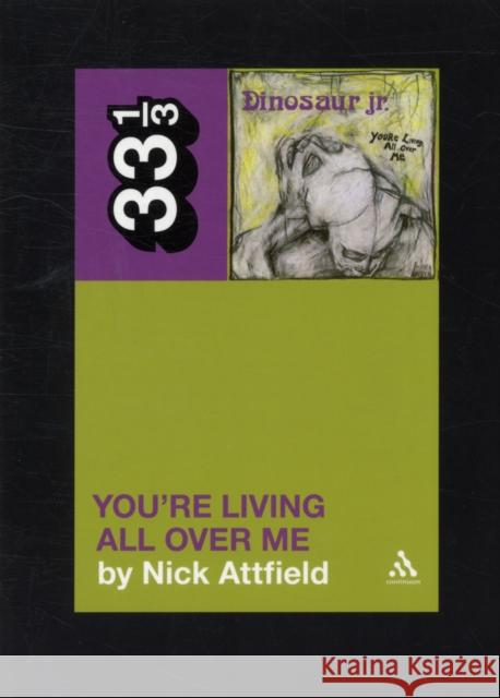 Dinosaur Jr.'s You're Living All Over Me Nick Attfield 9781441187789 Continuum Publishing Corporation