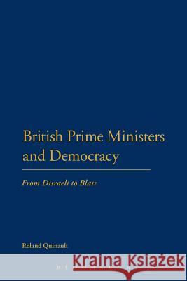 British Prime Ministers and Democracy: From Disraeli to Blair Quinault, Roland 9781441187802