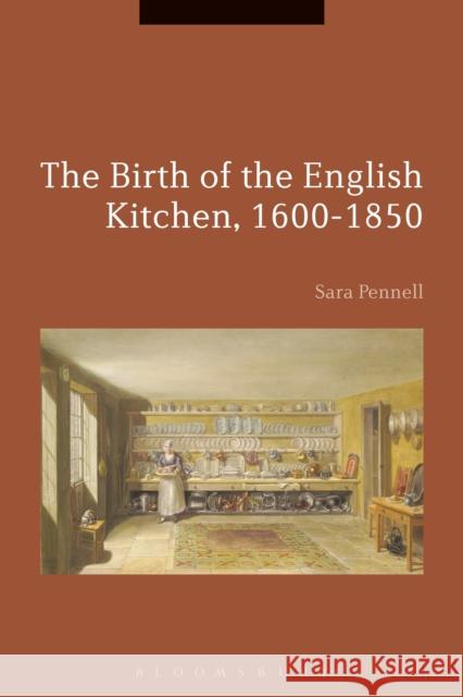 The Birth of the English Kitchen, 1600-1850 Sara Pennell Beat Kumin Brian Cowan 9781441188083 Bloomsbury Academic