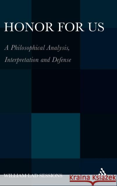 Honor for Us: A Philosophical Analysis, Interpretation and Defense Sessions, William Lad 9781441188342 0