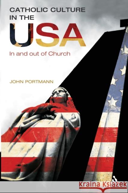 Catholic Culture in the USA : In and Out of Church John Portmann 9781441188922 0