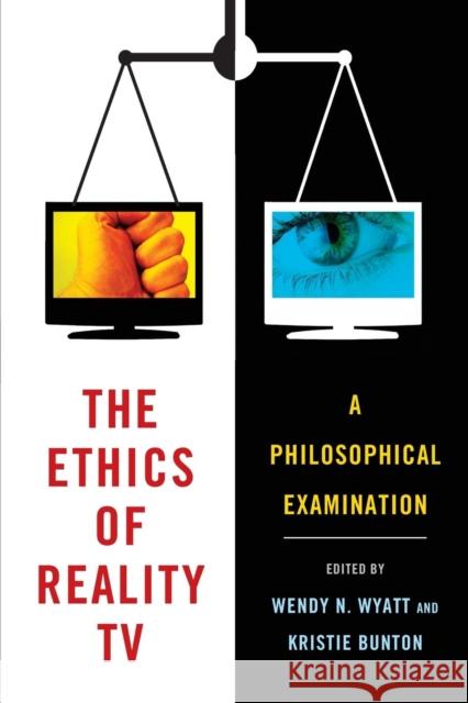 The Ethics of Reality TV: A Philosophical Examination Wyatt, Wendy N. 9781441189035