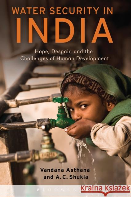 Water Security in India : Hope, Despair, and the Challenges of Human Development Vandana Asthana A. C. Shukla 9781441189523 Bloomsbury Academic