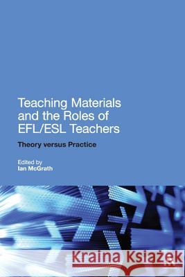 Teaching Materials and the Roles of Efl/ESL Teachers: Practice and Theory Ian McGrath 9781441190604 Continuum