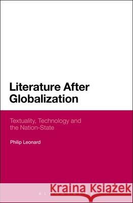 Literature After Globalization: Textuality, Technology and the Nation-State Leonard, Philip 9781441190710