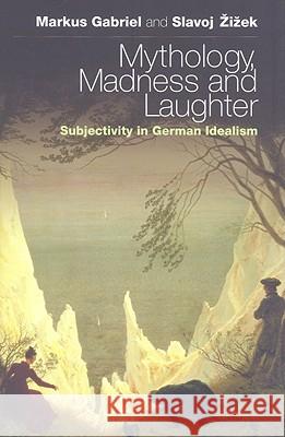 Mythology, Madness, and Laughter: Subjectivity in German Idealism Gabriel, Markus 9781441191052