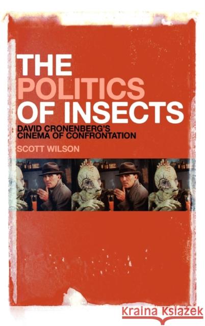 The Politics of Insects: David Cronenberg's Cinema of Confrontation Wilson, Scott 9781441191557