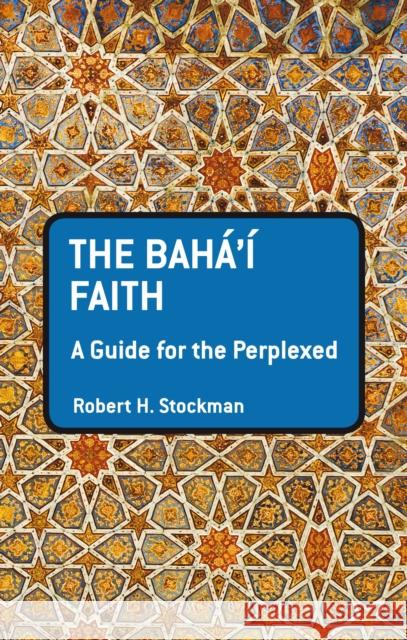 The Baha'i Faith: A Guide for the Perplexed Stockman, Robert H. 9781441192011 0