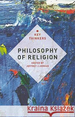Philosophy of Religion: The Key Thinkers Jordan, Jeffrey J. 9781441192158 0