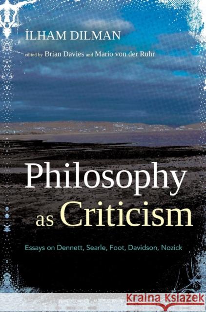 Philosophy as Criticism: Essays on Dennett, Searle, Foot, Davidson, Nozick Dilman, Ilham 9781441192493