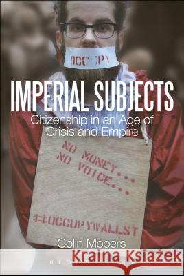 Imperial Subjects: Citizenship in an Age of Crisis and Empire Colin Mooers 9781441192516 Bloomsbury Academic