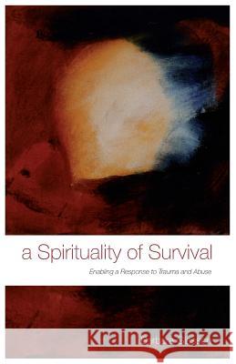 A Spirituality of Survival: Enabling a Response to Trauma and Abuse Glasson, Barbara 9781441192554