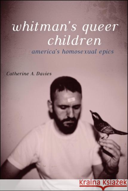 Whitman's Queer Children: America's Homosexual Epics Davies, Catherine A. 9781441192622 0
