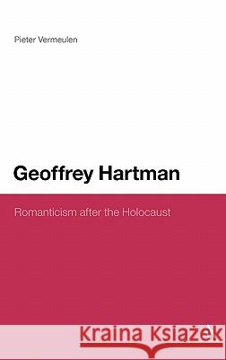 Geoffrey Hartman: Romanticism After the Holocaust Vermeulen, Pieter 9781441193247