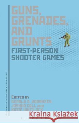 Guns, Grenades, and Grunts: First-Person Shooter Games Voorhees, Gerald A. 9781441193537 0