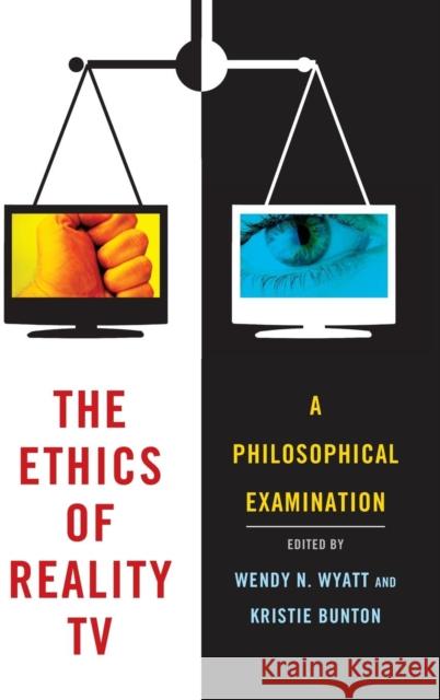 The Ethics of Reality TV: A Philosophical Examination Wyatt, Wendy N. 9781441193810 0