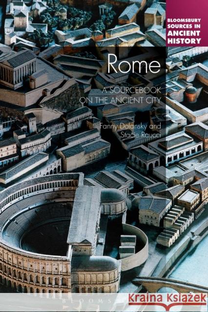 Rome: A Sourcebook on the Ancient City Dr Fanny Dolansky (Brock University, Canada), Dr Stacie Raucci (Union College, USA) 9781441194190