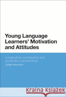 Young Language Learners' Motivation and Attitudes: Longitudinal, Comparative and Explanatory Perspectives Heinzmann, Sybille 9781441194275