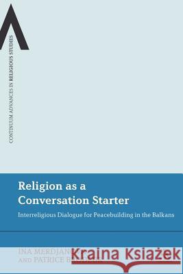 Religion as a Conversation Starter: Interreligious Dialogue for Peacebuilding in the Balkans Merdjanova, Ina 9781441194381 Continuum