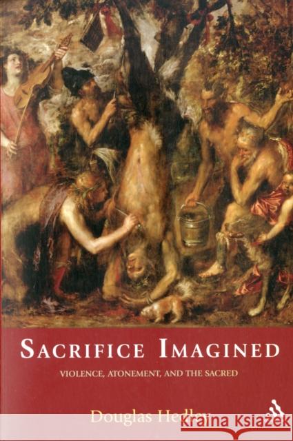 Sacrifice Imagined: Violence, Atonement, and the Sacred Hedley, Douglas 9781441194459