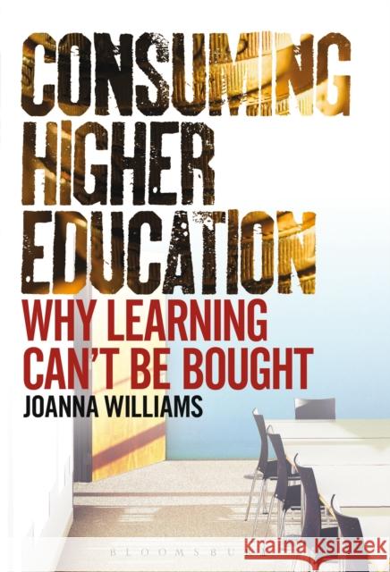 Consuming Higher Education: Why Learning Can't Be Bought Williams, Joanna 9781441194503