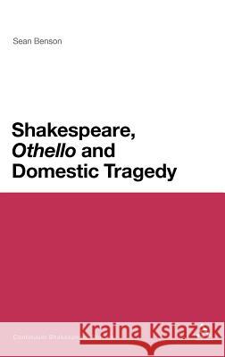 Shakespeare, 'Othello' and Domestic Tragedy Sean Benson 9781441194701