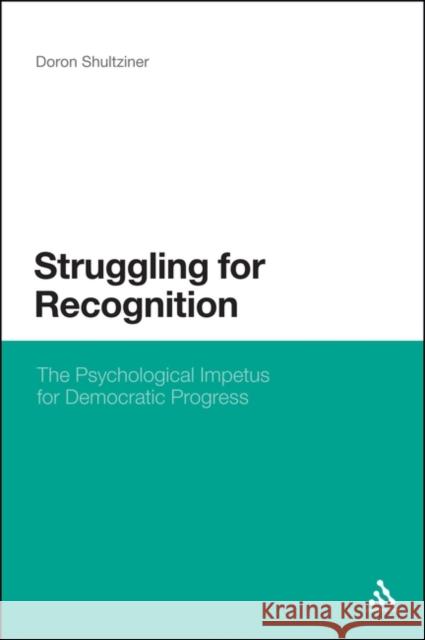 Struggling for Recognition: The Psychological Impetus for Democratic Progress Shultziner, Doron 9781441195173