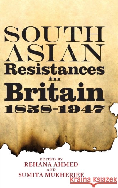 South Asian Resistances in Britain, 1858 - 1947 Rehana Ahmed 9781441195296 0