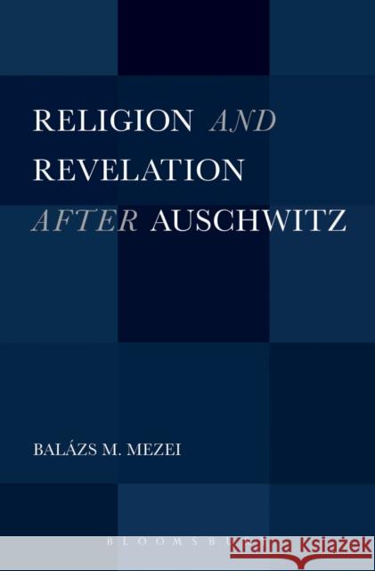 Religion and Revelation After Auschwitz Mezei, Balázs M. 9781441195340