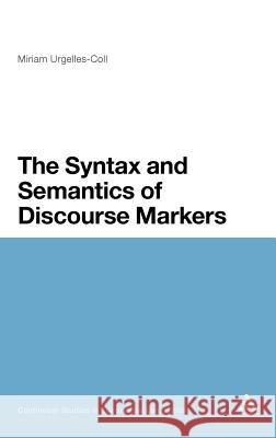 The Syntax and Semantics of Discourse Markers Miriam Urgelles-Coll 9781441195500 Continuum