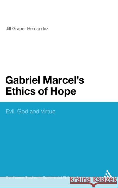 Gabriel Marcel's Ethics of Hope: Evil, God and Virtue Hernandez, Jill Graper 9781441196279 0