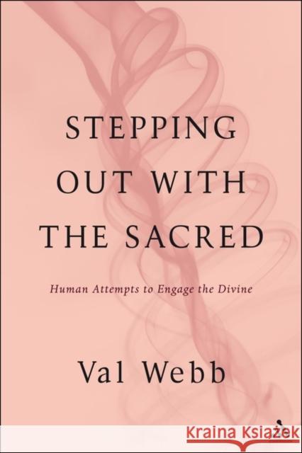 Stepping Out with the Sacred: Human Attempts to Engage the Divine Webb, Val 9781441196422