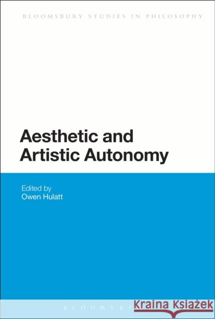 Aesthetic and Artistic Autonomy Owen Hulatt 9781441196521