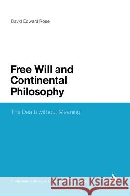 Free Will and Continental Philosophy: The Death Without Meaning Rose, David Edward 9781441196552