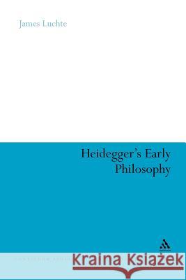 Heidegger's Early Philosophy: The Phenomenology of Ecstatic Temporality Luchte, James 9781441197023 Continuum