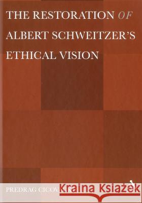 The Restoration of Albert Schweitzera S Ethical Vision Cicovacki, Predrag 9781441197184 Continuum