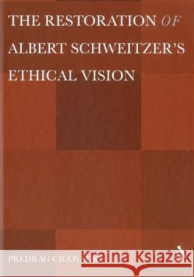 The Restoration of Albert Schweitzera S Ethical Vision Cicovacki, Predrag 9781441197184