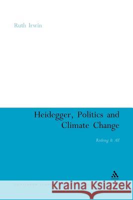 Heidegger, Politics and Climate Change: Risking It All Irwin, Ruth 9781441197269 Continuum