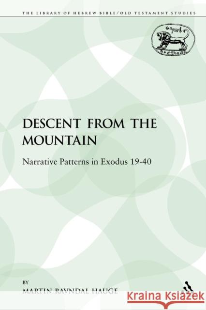 The Descent from the Mountain: Narrative Patterns in Exodus 19-40 Ravndal Hauge, Martin 9781441198488 Sheffield Academic Press