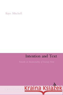 Intention and Text: Towards an Intentionality of Literary Form Mitchell, Kaye 9781441198648 Continuum