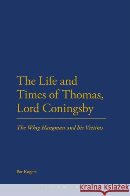 The Life and Times of Thomas, Lord Coningsby: The Whig Hangman and His Victims Rogers, Pat 9781441199669 Continuum Publishing Corporation
