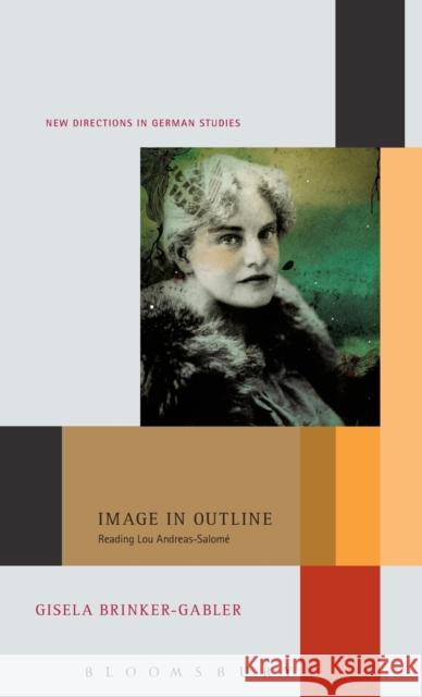 Image in Outline: Reading Lou Andreas-Salomé Brinker-Gabler, Gisela 9781441199751