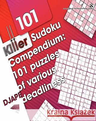Killer Sudoku Compendium: 101 puzzles of various deadliness Ape, Dj 9781441401076 Createspace