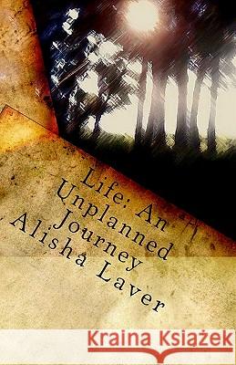 Life: An Unplanned Journey Alisha Laver 9781441401113