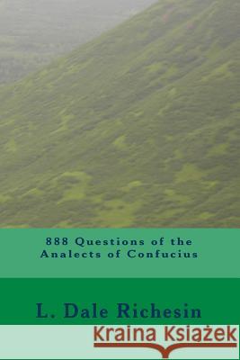 888 Questions of the Analects of Confucius L. Dale Richesin 9781441401502 Createspace