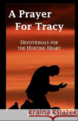 A Prayer For Tracy: Devotionals For The Hurting Heart Edwards, David a. 9781441402479
