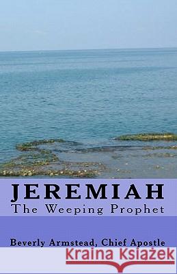 Jeremiah, The Weeping Prophet Armstead, Chief Apostle Beverly 9781441404312 Createspace