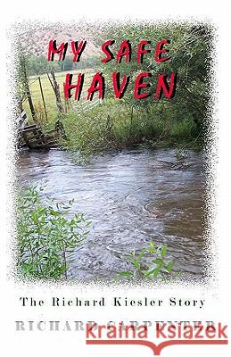 My Safe Haven: The Richard Kiesler Story Richard Carpenter 9781441405319 Createspace